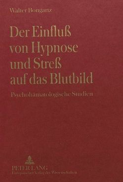 Der Einfluß von Hypnose und Streß auf das Blutbild von Bongartz,  Walter