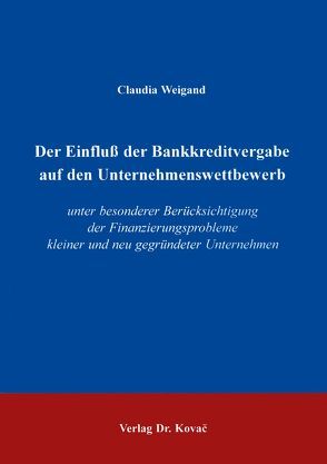 Der Einfluss der Bankkreditvergabe auf den Unternehmenswettbewerb von Weigand,  Claudia