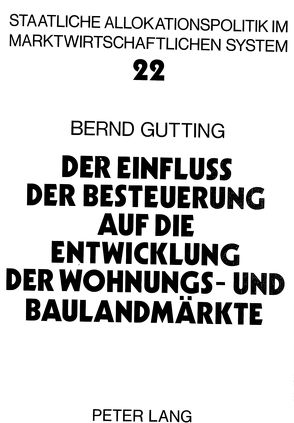 Der Einfluss der Besteuerung auf die Entwicklung der Wohnungs- und Baulandmärkte von Gutting,  Bernd