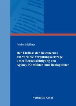 Der Einfluss der Besteuerung auf variable Vergütungsverträge unter Berücksichtigung von Agency-Konflikten und Realoptionen von Meißner,  Fabian