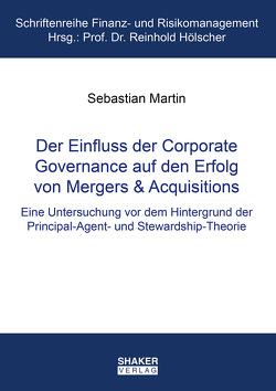 Der Einfluss der Corporate Governance auf den Erfolg von Mergers & Acquisitions von Martin,  Sebastian