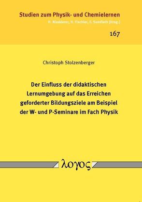 Der Einfluss der didaktischen Lernumgebung auf das Erreichen geforderter Bildungsziele am Beispiel der W- und P-Seminare im Fach Physik von Stolzenberger,  Christoph