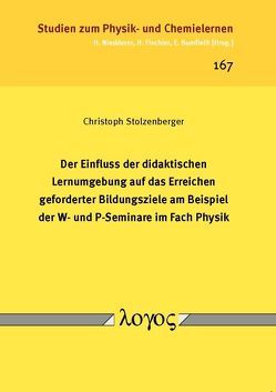 Der Einfluss der didaktischen Lernumgebung auf das Erreichen geforderter Bildungsziele am Beispiel der W- und P-Seminare im Fach Physik von Stolzenberger,  Christoph