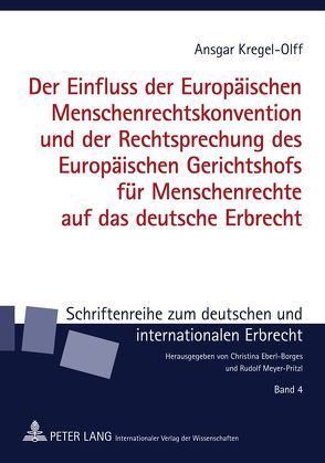 Der Einfluss der Europäischen Menschenrechtskonvention und der Rechtsprechung des Europäischen Gerichtshofs für Menschenrechte auf das deutsche Erbrecht von Kregel-Olff,  Ansgar