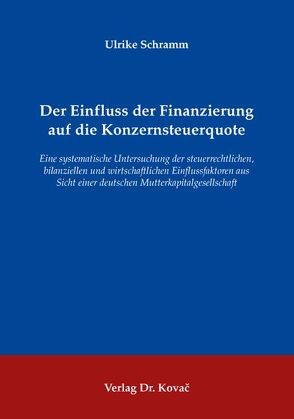 Der Einfluss der Finanzierung auf die Konzernsteuerquote von Schramm,  Ulrike