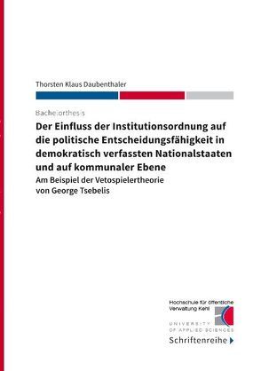 Der Einfluss der Institutionsordnung auf die politische Entscheidungsfähigkeit in demokratisch verfassten Nationalstaaten und auf kommunaler Ebene von Daubenthaler,  Thorsten Klaus, Hochschule für öffentliche Verwaltung Kehl