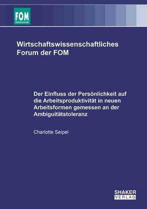 Der Einfluss der Persönlichkeit auf die Arbeitsproduktivität in neuen Arbeitsformen gemessen an der Ambiguitätstoleranz von Seipel,  Charlotte