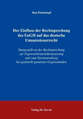 Der Einfluss der Rechtsprechung des EuGH auf das deutsche Umsatzsteuerrecht von Eichentopf,  Sina