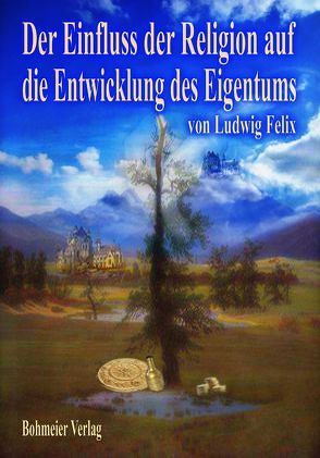 Der Einfluss der Religion auf die Entwicklung des Eigentums von Felix,  Ludwig