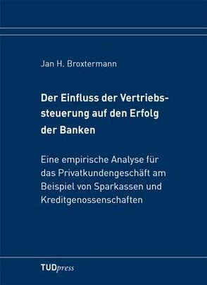 Der Einfluss der Vertriebssteuerung auf den Erfolg der Banken von Broxtermann,  Jan H.