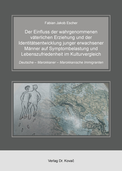 Der Einfluss der wahrgenommenen väterlichen Erziehung und der Identitätsentwicklung junger erwachsener Männer auf Symptombelastung und Lebenszufriedenheit im Kulturvergleich von Escher,  Fabian Jakob