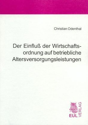 Der Einfluss der Wirtschaftsordnung auf betriebliche Altersversorgungsleistungen von Odenthal,  Christian