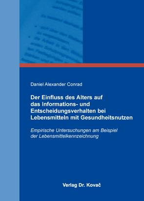 Der Einfluss des Alters auf das Informations- und Entscheidungsverhalten bei Lebensmitteln mit Gesundheitsnutzen von Conrad,  Daniel Alexander