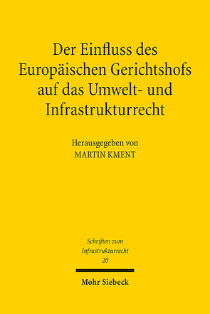 Der Einfluss des Europäischen Gerichtshofs auf das Umwelt- und Infrastrukturrecht von Kment,  Martin