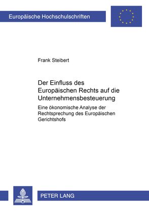 Der Einfluss des Europäischen Rechts auf die Unternehmensbesteuerung von Steibert,  Frank