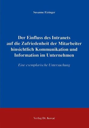 Der Einfluss des Intranets auf die Zufriedenheit der Mitarbeiter hinsichtlich Kommunikation und Information im Unternehmen von Eizinger,  Susanne