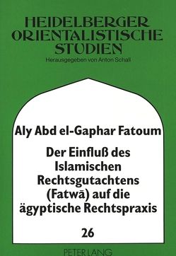 Der Einfluß des Islamischen Rechtsgutachtens (Fatwa) auf die ägyptische Rechtspraxis von Fatoum,  Aly