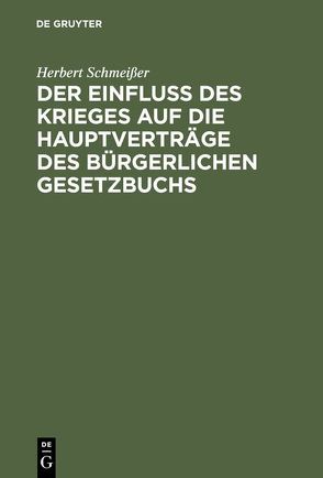 Der Einfluß des Krieges auf die Hauptverträge des Bürgerlichen Gesetzbuchs von Schmeisser,  Herbert