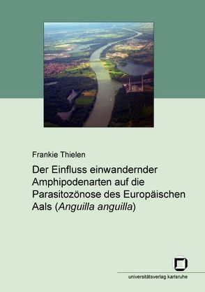 Der Einfluss einwandernder Amphipodenarten auf die Parasitozönose des Europäischen Aals (Anguilla anguilla) von Thielen,  Frankie