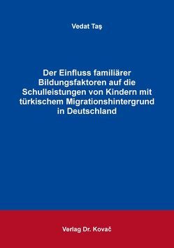 Der Einfluss familiärer Bildungsfaktoren auf die Schulleistungen von Kindern mit türkischem Migrationshintergrund in Deutschland von Taş,  Vedat