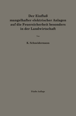 Der Einfluß mangelhafter elektrischer Anlagen auf die Feuersicherheit besonders in der Landwirtschaft von Schneidermann,  Karl