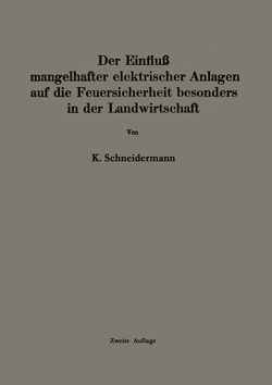 Der Einfluss mangelhafter elektrischer Anlagen auf die Feuersicherheit besonders in der Landwirtschaft von Passavant,  Hermann, Schneidermann,  Karl