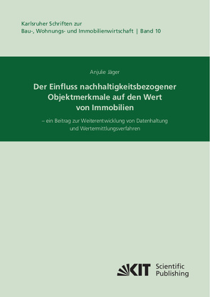 Der Einfluss nachhaltigkeitsbezogener Objektmerkmale auf den Wert von Immobilien – ein Beitrag zur Weiterentwicklung von Datenhaltung und Wertermittlungsverfahren von Jäger,  Anjulie