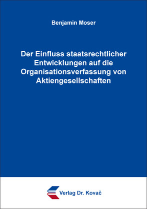 Der Einfluss staatsrechtlicher Entwicklungen auf die Organisationsverfassung von Aktiengesellschaften von Moser,  Benjamin