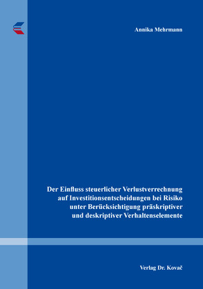 Der Einfluss steuerlicher Verlustverrechnung auf Investitionsentscheidungen bei Risiko unter Berücksichtigung präskriptiver und deskriptiver Verhaltenselemente von Mehrmann,  Annika