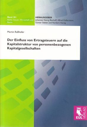 Der Einfluss von Ertragsteuern auf die Kapitalstruktur von personenbezogenen Kapitalgesellschaften von Raßhofer,  Martin