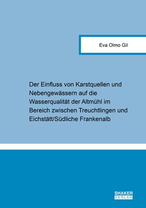 Der Einfluss von Karstquellen und Nebengewässern auf die Wasserqualität der Altmühl im Bereich zwischen Treuchtlingen und Eichstätt/Südliche Frankenalb von Olmo Gil,  Eva