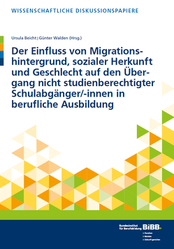 Der Einfluss von Migrationshintergrund, sozialer Herkunft und Geschlecht auf den Übergang nicht studienberechtigter Schulabgänger/-innen in berufliche Ausbildung von Beicht,  Ursula, Walden,  Günter