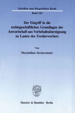 Der Eingriff in die rechtsgeschäftlichen Grundlagen der Anwartschaft aus Vorbehaltsübereignung zu Lasten des Zweiterwerbers. von Steckermeier,  Maximilian