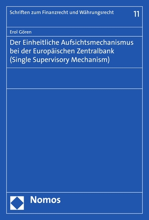 Der Einheitliche Aufsichtsmechanismus bei der Europäischen Zentralbank (Single Supervisory Mechanism) von Gören,  Erol