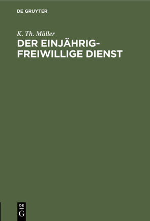 Der einjährig-freiwillige Dienst von Müller,  K. Th.