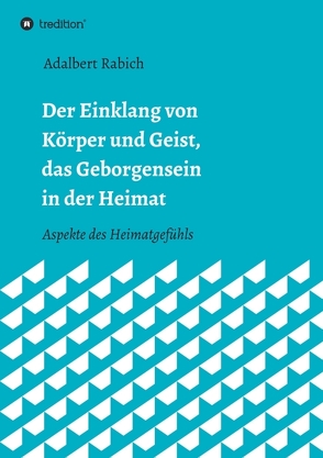 Der Einklang von Körper und Geist, das Geborgensein in der Heimat von Rabich,  Adalbert