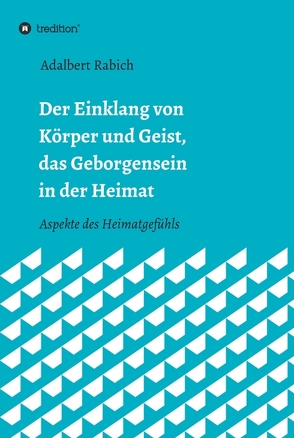 Der Einklang von Körper und Geist, das Geborgensein in der Heimat von Rabich,  Adalbert