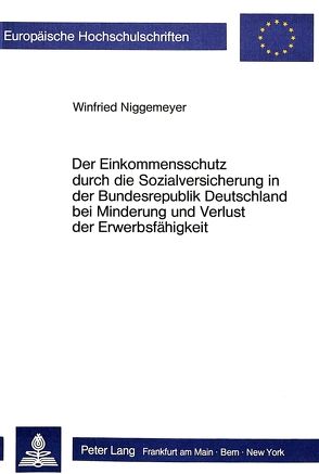 Der Einkommensschutz durch die Sozialversicherung in der Bundesrepublik Deutschland bei Minderung und Verlust der Erwerbsfähigkeit von Niggemeyer,  Winfried