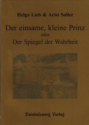 Der einsame kleine Prinz oder: Der Spiegel der Wahrheit von Lieb,  Helga, Soller,  Arist