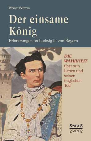 Der einsame König: Erinnerungen an Ludwig II. von Bayern von Bertram,  Werner