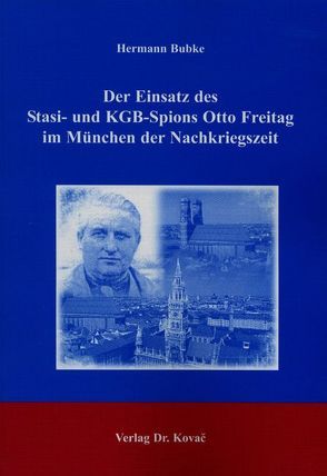 Der Einsatz des Stasi- und KGB-Spions Otto Freitag im München der Nachkriegszeit von Bubke,  Hermann