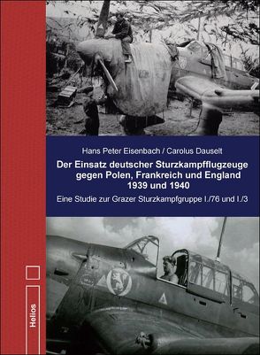 Der Einsatz deutscher Sturzkampfflugzeuge gegen Polen, Frankreich und England 1939 und 1940 von Dauselt,  Carolus, Eisenbach,  Hans Peter