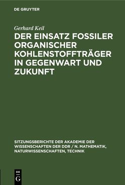 Der Einsatz fossiler organischer Kohlenstoffträger in Gegenwart und Zukunft von Keil,  Gerhard