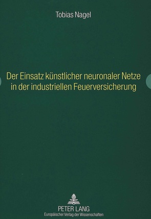 Der Einsatz künstlicher neuronaler Netze in der industriellen Feuerversicherung von Nagel,  Tobias