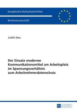 Der Einsatz moderner Kommunikationsmittel am Arbeitsplatz im Spannungsverhältnis zum Arbeitnehmerdatenschutz von Neu,  Judith