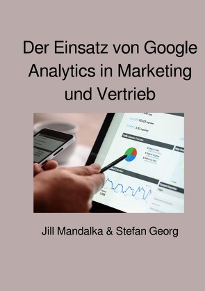 Der Einsatz von Google Analytics in Marketing und Vertrieb von Georg,  Stefan, Mandalka,  Jill