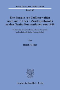 Der Einsatz von Nuklearwaffen nach Art. 51 des I. Zusatzprotokolls zu den Genfer Konventionen von 1949. von Fischer,  Horst