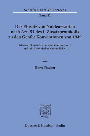 Der Einsatz von Nuklearwaffen nach Art. 51 des I. Zusatzprotokolls zu den Genfer Konventionen von 1949. von Fischer,  Horst