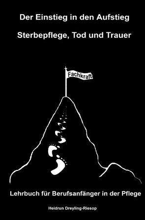 Der Einstieg in den Aufstieg / Der Einstieg in den Aufstieg: Sterbepflege, Tod und Trauer von Dreyling-Riesop,  Heidrun