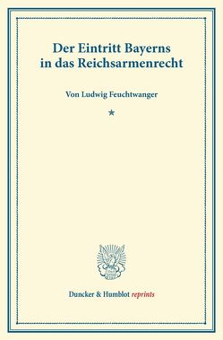 Der Eintritt Bayerns in das Reichsarmenrecht. von Feuchtwanger,  Ludwig